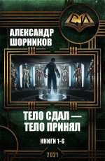 Тело сдал — тело принял. Книги 1-6