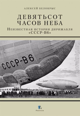 Девятьсот часов неба. Неизвестная история дирижабля «СССР - В6»