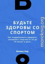 Будьте здоровы со спортом. Как поддерживать здоровье, занимаясь спортом от 30 до 45 минут в день