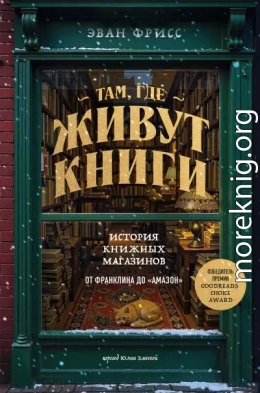 Там, где живут книги. История книжных магазинов от Франклина до «Амазон»