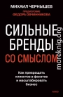 Сильные бренды со смыслом. Как превращать клиентов в фанатов и масштабировать бизнес