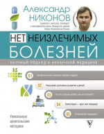 Нет неизлечимых болезней. Научный подход к ненаучной медицине