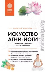 Искусство Агни-йоги. 7 ключей к здоровью тела и сознания