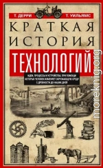 Краткая история технологий. Идеи, процессы и устройства, при помощи которых человек изменяет окружающую среду с древности до наших дней