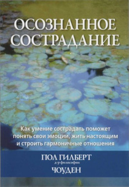 Осознанное сострадание. Как умение сострадать поможет понять свои эмоции, жить настоящим и строить гармоничные отношения