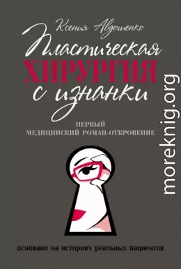 Пластическая хирургия с изнанки. Медицинский роман-откровение