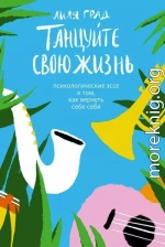 Танцуйте свою жизнь. Психологические эссе о том, как вернуть себе себя