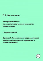 Инкорпоративное (некапиталистическое) развитие цивилизации. Сборник статей. Выпуск 1. Российская инкорпоративная модель экономического развития и хозяйствования