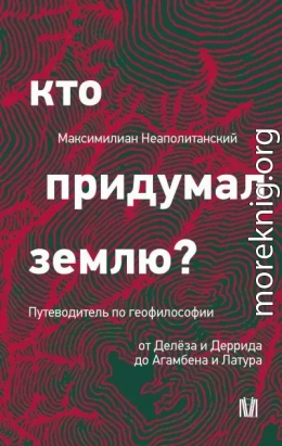 Кто придумал землю? Путеводитель по геофилософии от Делёза и Деррида до Агамбена и Латура