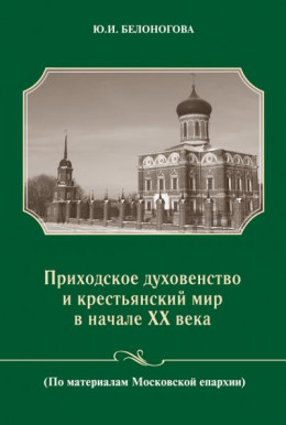 Приходское духовенство и крестьянский мир в начале XX века (По материалам Московской епархии)