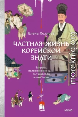 Частная жизнь корейской знати. Запреты, положение женщин, быт и идеалы эпохи Чосон