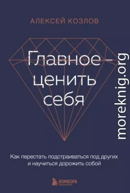 Главное – ценить себя. Как перестать подстраиваться под других и научиться дорожить собой
