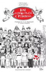 Как справиться с ребенком. Руководство в 22 эпизодах и иллюстрациях