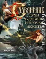 Славянские духи, чудовища и прочая нежить. В сказках, мифах и наших домах…