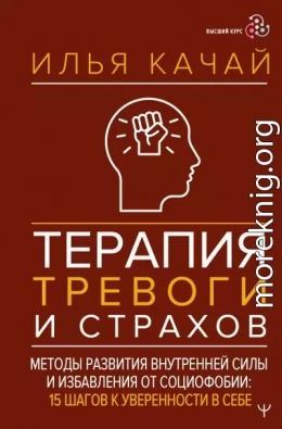 Терапия тревоги и страхов. Методы развития внутренней силы и избавления от социофобии. 15 шагов к уверенности в себе