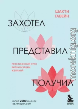 Захотел, представил, получил. Практический курс визуализации желаний
