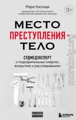 Место преступления – тело. Судмедэксперт о подозрительных смертях, вскрытиях и расследованиях