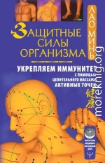 Защитные силы организма. Укрепляем иммунитет с помощью целительного массажа активных точек