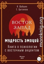 Восток – Запад: мудрость эмоций. Книга о психологии с восточным акцентом