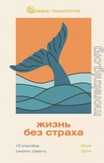 Жизнь без страха. 12 способов снизить тревогу