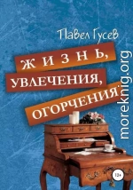 Жизнь, увлечения, огорчения