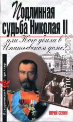 Подлинная судьба Николая II, или Кого убили в Ипатьевском доме?