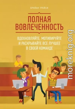 Полная вовлеченность. Вдохновляйте, мотивируйте и раскрывайте все лучшее в своей команде