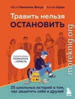 Травить нельзя остановить. 25 школьных историй о том, как защитить себя и друзей