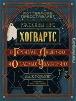 Рассказы про Хогвартс. О героизме, лишениях и опасных увлечениях