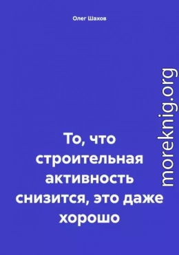 То, что строительная активность снизится, это даже хорошо