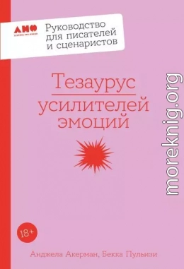 Тезаурус усилителей эмоций: Руководство для писателей и сценаристов