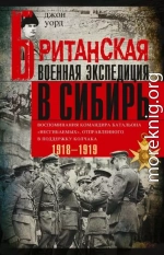 Британская военная экспедиция в Сибирь. Воспоминания командира батальона «Несгибаемых», отправленного в поддержку Колчака. 1918—1919