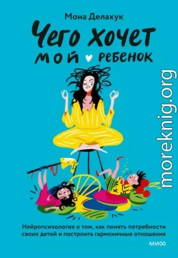 Чего хочет мой ребенок. Нейропсихология о том, как понять потребности своих детей и построить гармоничные отношения