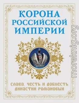 Корона Российской империи. Слава, честь и доблесть династии Романовых