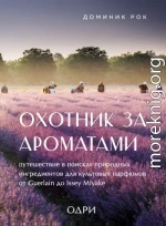 Охотник за ароматами. Путешествие в поисках природных ингредиентов для культовых парфюмов от Guerlain до Issey Miyake