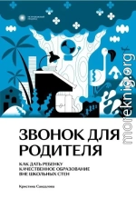 Звонок для родителя. Как дать ребенку качественное образование вне школьных стен