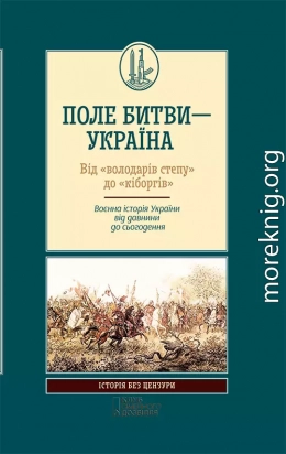 Поле битви — Україна. Від «володарів степу» до «кіборгів». Воєнна історія України від давнини до сьогодення
