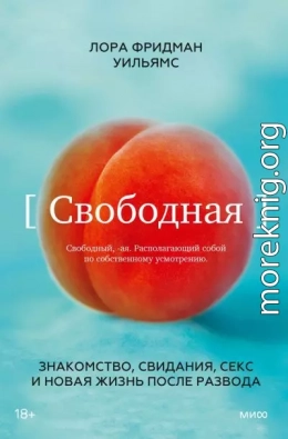 Свободная. Знакомство, свидания, секс и новая жизнь после развода