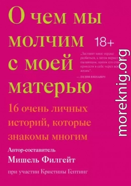 О чем мы молчим с моей матерью: 16 очень личных историй, которые знакомы многим