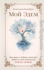 Мой Эдем. Как вера и любовь помогают обрести свой маленький рай на земле