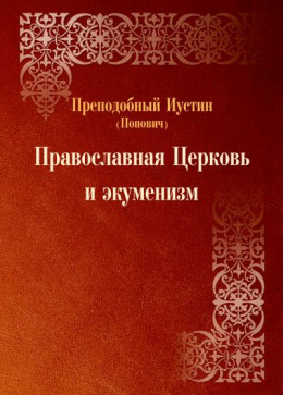 преподобный Иустин (Попович) - Православная Церковь и экуменизм 