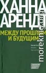 Между прошлым и будущим. Восемь упражнений в политической мысли