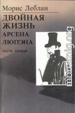 Последние похождения Арсена Люпэна. Часть I: Двойная жизнь Арсена Люпэна