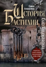 История Бастилии. Четыре века самой зловещей тюрьмы Европы. 1370—1789