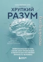 Хрупкий разум. Нейропсихолог о том, какие сбои происходят в мозге и как это меняет личность человека