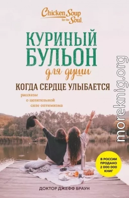 Куриный бульон для души. Когда сердце улыбается. Рассказы о целительной силе оптимизма