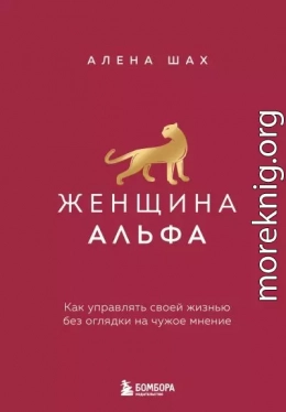 Женщина Альфа. Как управлять своей жизнью без оглядки на чужое мнение