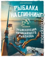 Рыбалка на спиннинг. Базовая энциклопедия начинающего рыболова