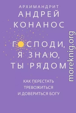 Господи, я знаю, Ты рядом. Как перестать тревожиться и довериться Богу