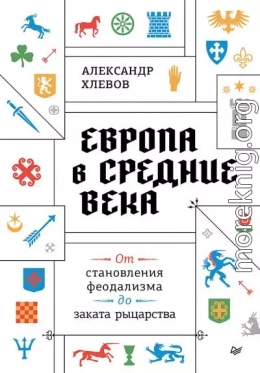Европа в средние века. От становления феодализма до заката рыцарства